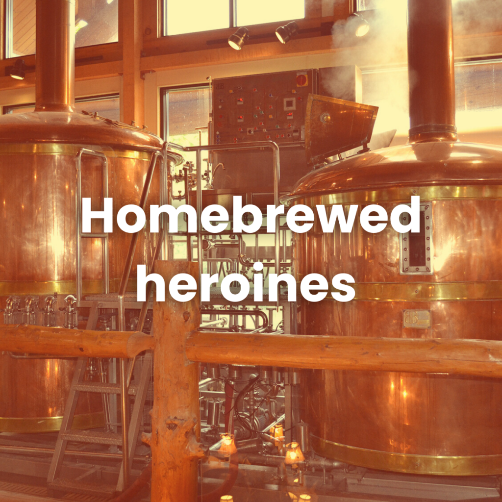 Homebrewed heroines